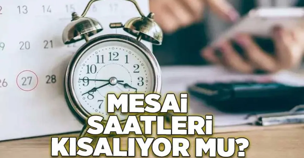 MESAİ SAATLERİ KISALIYOR MU? 